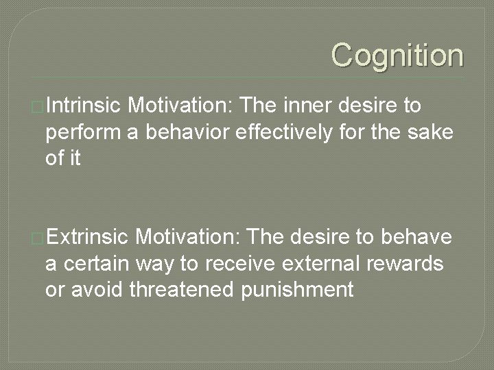 Cognition �Intrinsic Motivation: The inner desire to perform a behavior effectively for the sake