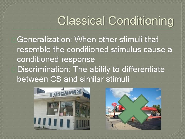 Classical Conditioning �Generalization: When other stimuli that resemble the conditioned stimulus cause a conditioned
