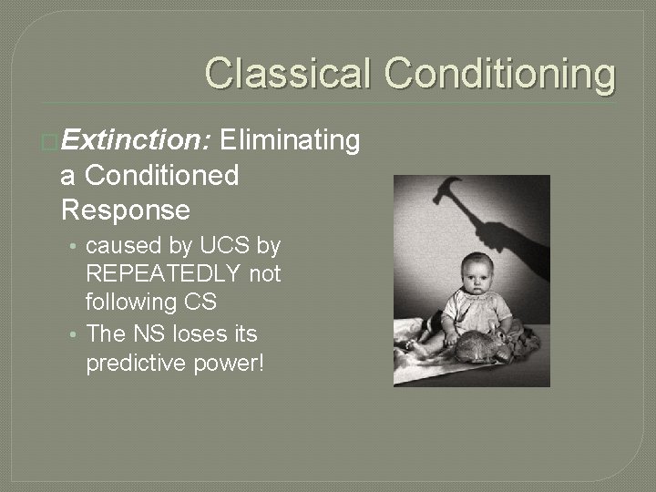 Classical Conditioning �Extinction: Eliminating a Conditioned Response • caused by UCS by REPEATEDLY not