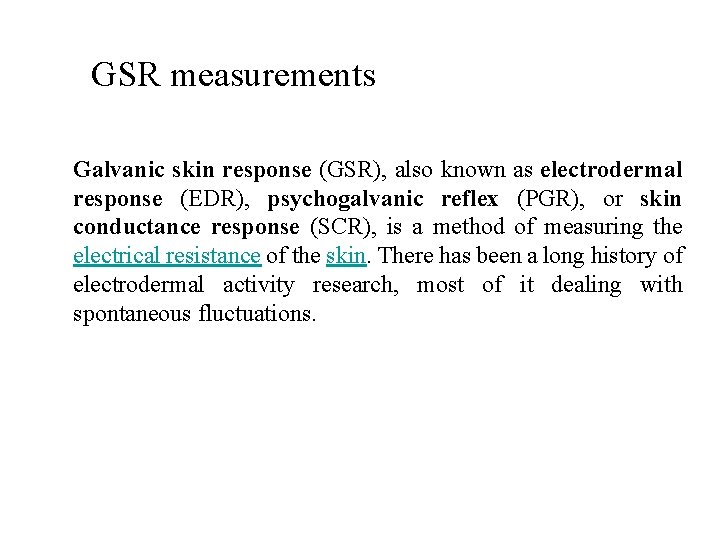 GSR measurements Galvanic skin response (GSR), also known as electrodermal response (EDR), psychogalvanic reflex