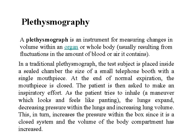 Plethysmography A plethysmograph is an instrument for measuring changes in volume within an organ