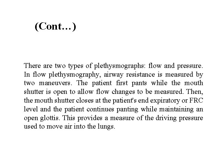 (Cont…) There are two types of plethysmographs: flow and pressure. In flow plethysmography, airway