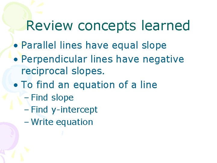 Review concepts learned • Parallel lines have equal slope • Perpendicular lines have negative