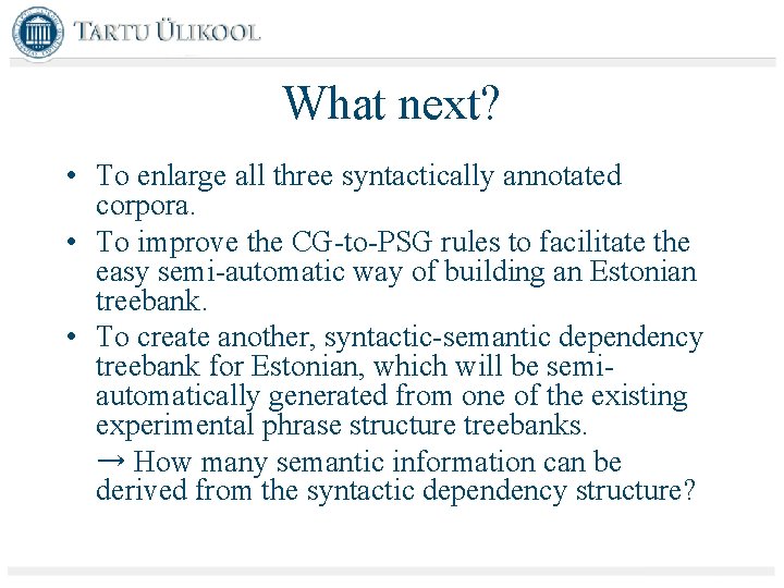 What next? • To enlarge all three syntactically annotated corpora. • To improve the