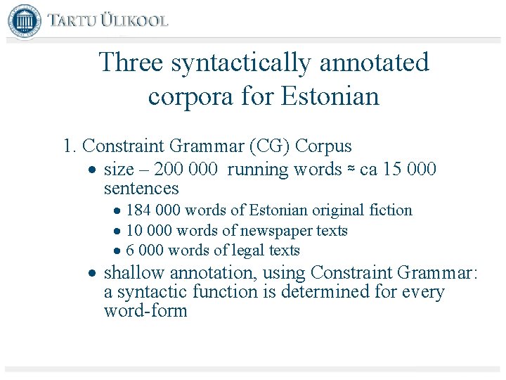 Three syntactically annotated corpora for Estonian 1. Constraint Grammar (CG) Corpus · size –