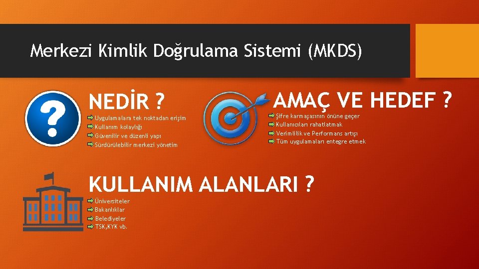 Merkezi Kimlik Doğrulama Sistemi (MKDS) NEDİR ? Uygulamalara tek noktadan erişim Kullanım kolaylığı Güvenilir