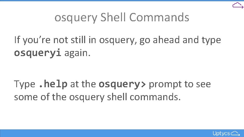 osquery Shell Commands If you’re not still in osquery, go ahead and type osqueryi