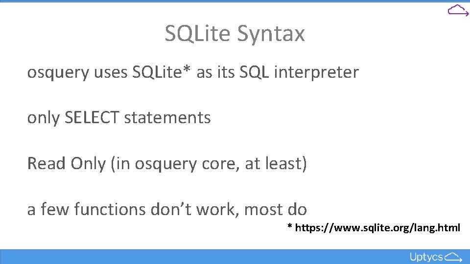 SQLite Syntax osquery uses SQLite* as its SQL interpreter only SELECT statements Read Only
