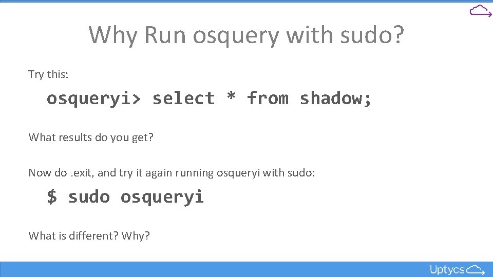 Why Run osquery with sudo? Try this: osqueryi> select * from shadow; What results