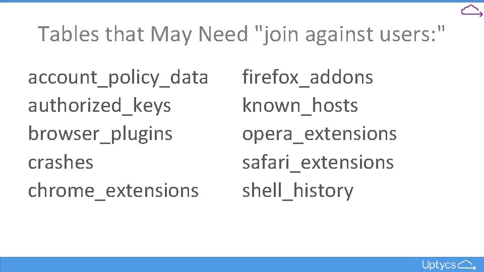 Tables that May Need "join against users: " account_policy_data authorized_keys browser_plugins crashes chrome_extensions firefox_addons