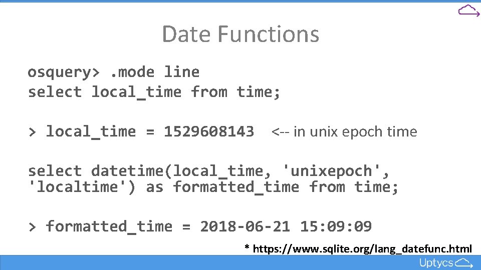 Date Functions osquery>. mode line select local_time from time; > local_time = 1529608143 <--
