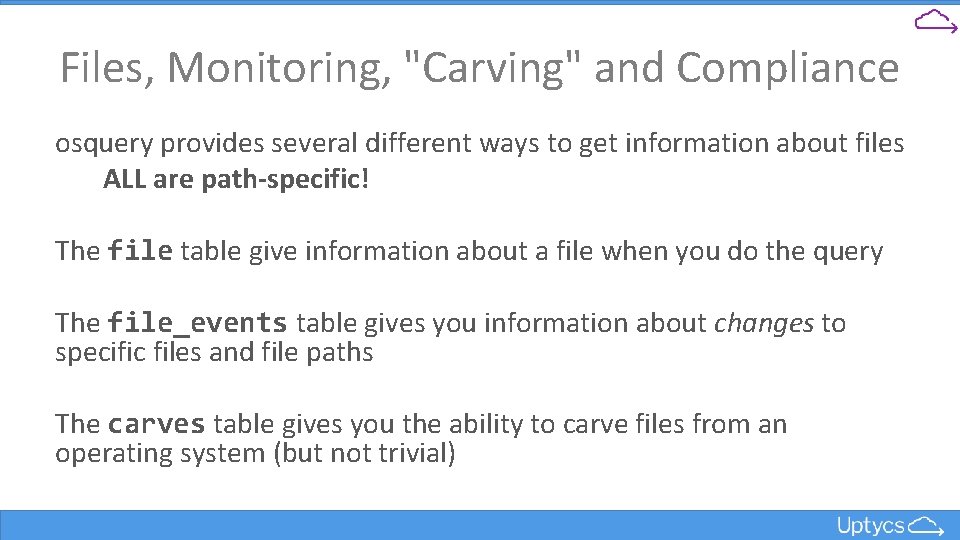 Files, Monitoring, "Carving" and Compliance osquery provides several different ways to get information about