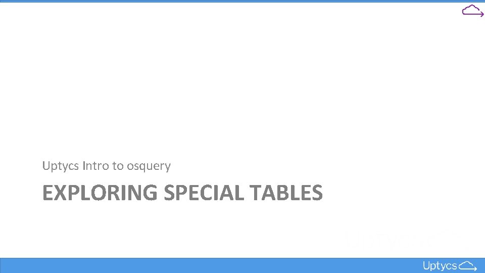 Uptycs Intro to osquery EXPLORING SPECIAL TABLES 