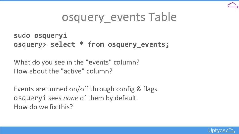 osquery_events Table sudo osqueryi osquery> select * from osquery_events; What do you see in