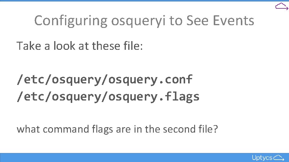 Configuring osqueryi to See Events Take a look at these file: /etc/osquery. conf /etc/osquery.