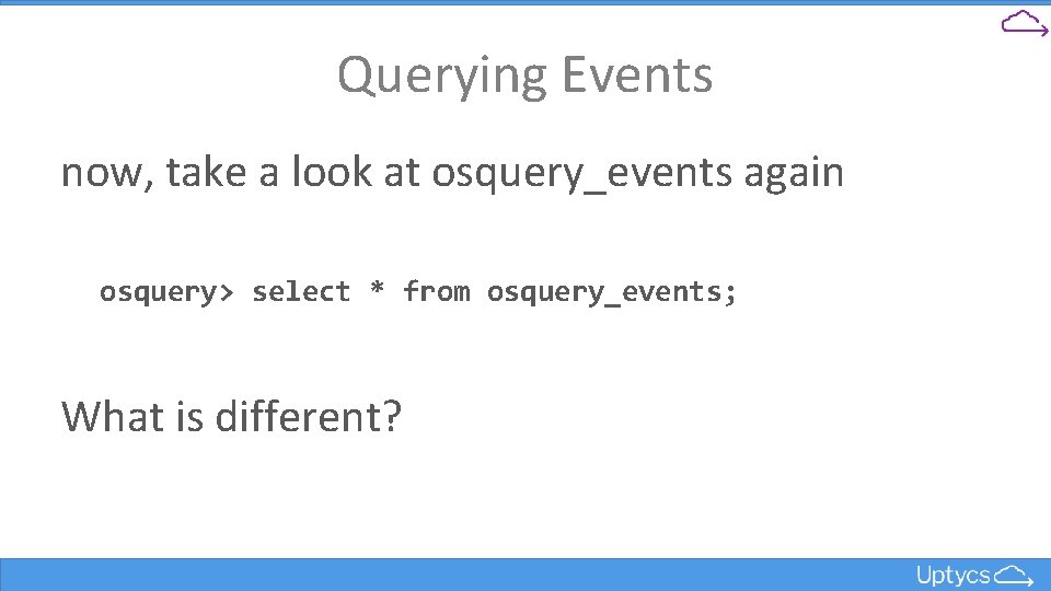 Querying Events now, take a look at osquery_events again osquery> select * from osquery_events;