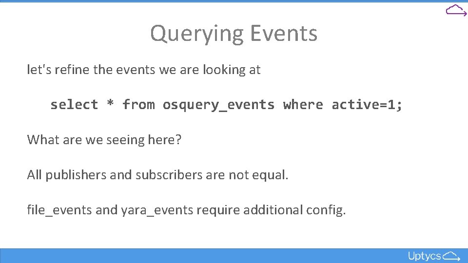 Querying Events let's refine the events we are looking at select * from osquery_events