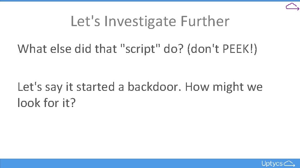 Let's Investigate Further What else did that "script" do? (don't PEEK!) Let's say it