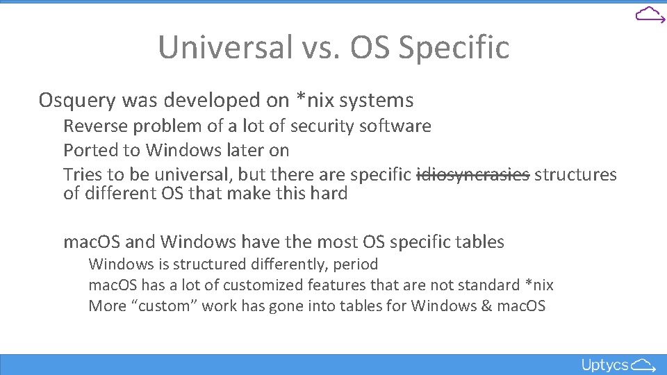 Universal vs. OS Specific Osquery was developed on *nix systems Reverse problem of a