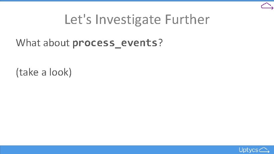 Let's Investigate Further What about process_events? (take a look) 