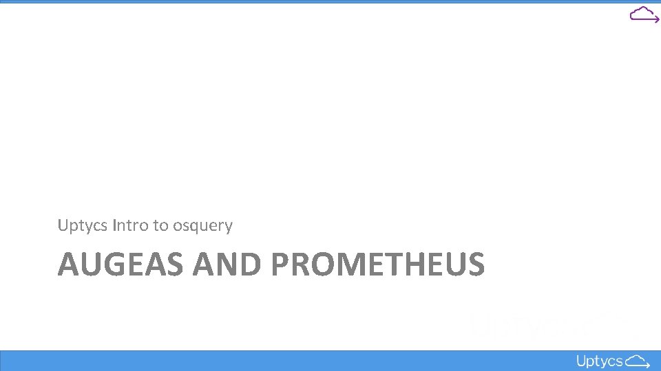 Uptycs Intro to osquery AUGEAS AND PROMETHEUS 