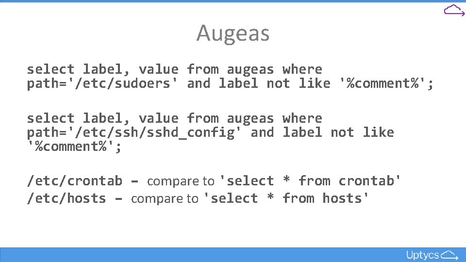 Augeas select label, value from augeas where path='/etc/sudoers' and label not like '%comment%'; select