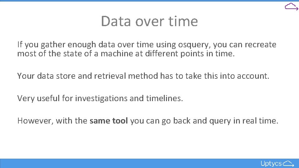 Data over time If you gather enough data over time using osquery, you can