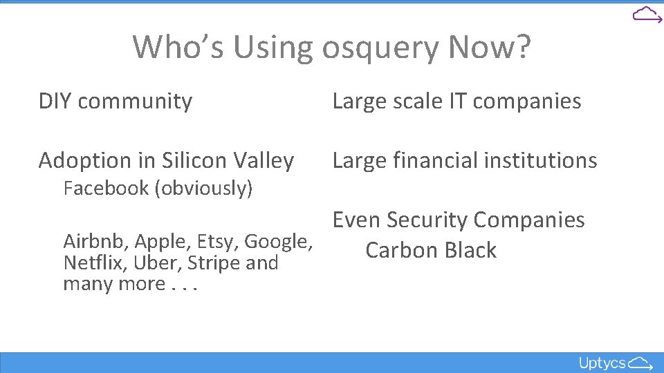 Who’s Using osquery Now? DIY community Large scale IT companies Adoption in Silicon Valley