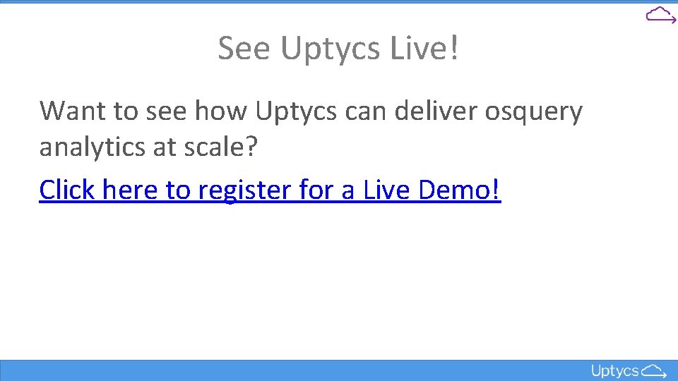 See Uptycs Live! Want to see how Uptycs can deliver osquery analytics at scale?