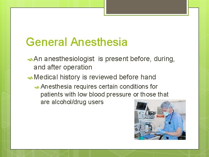 General Anesthesia An anesthesiologist is present before, during, and after operation Medical history is General Anesthesia An anesthesiologist is present before, during, and after operation Medical history is