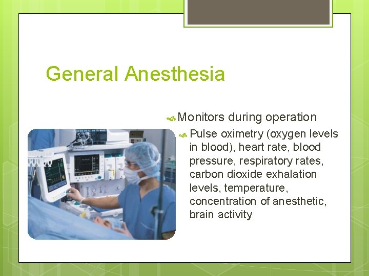 General Anesthesia Monitors Pulse during operation oximetry (oxygen levels in blood), heart rate, blood General Anesthesia Monitors Pulse during operation oximetry (oxygen levels in blood), heart rate, blood