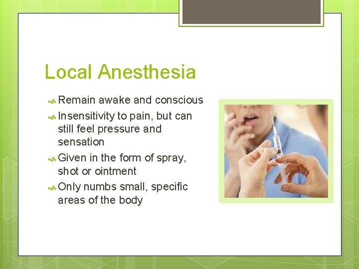 Local Anesthesia Remain awake and conscious Insensitivity to pain, but can still feel pressure Local Anesthesia Remain awake and conscious Insensitivity to pain, but can still feel pressure