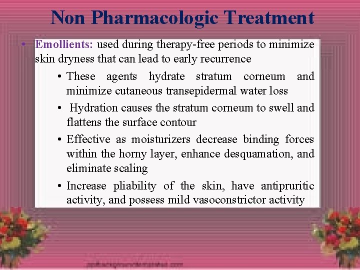Non Pharmacologic Treatment • Emollients: used during therapy-free periods to minimize skin dryness that