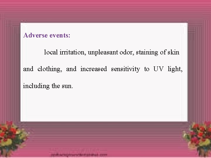 Adverse events: local irritation, unpleasant odor, staining of skin and clothing, and increased sensitivity