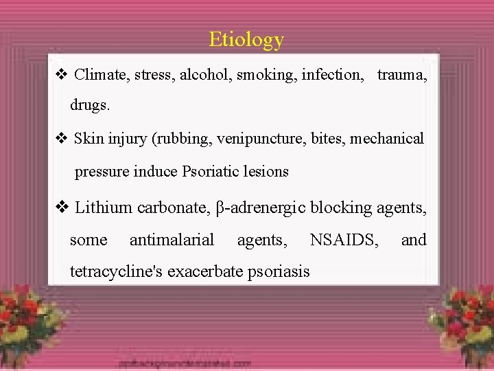 Etiology v Climate, stress, alcohol, smoking, infection, trauma, drugs. v Skin injury (rubbing, venipuncture,