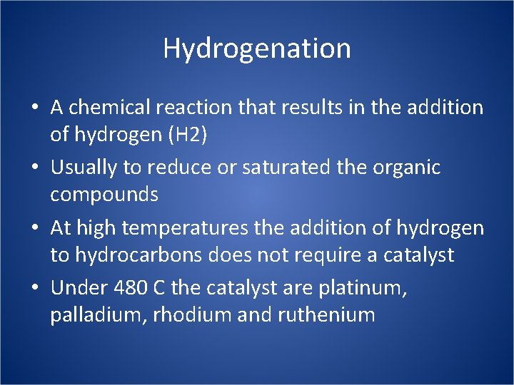 Hydrogenation • A chemical reaction that results in the addition of hydrogen (H 2)
