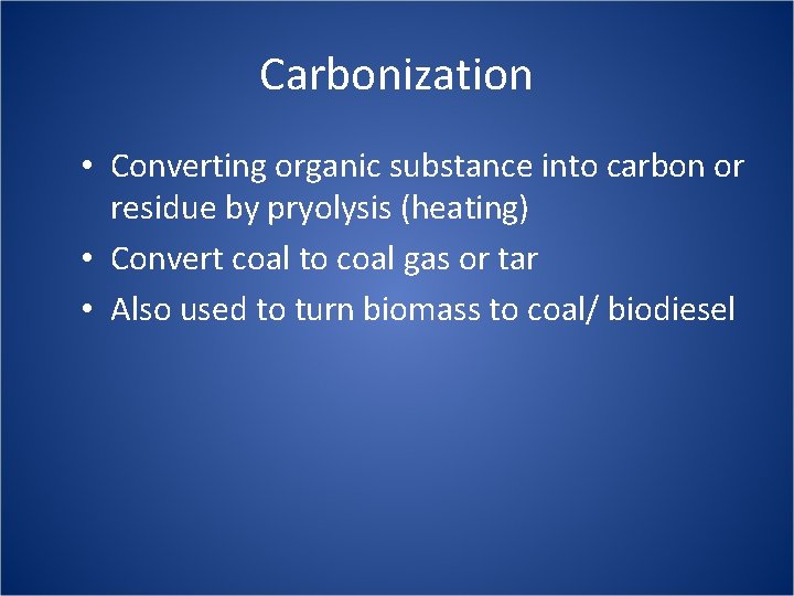 Carbonization • Converting organic substance into carbon or residue by pryolysis (heating) • Convert