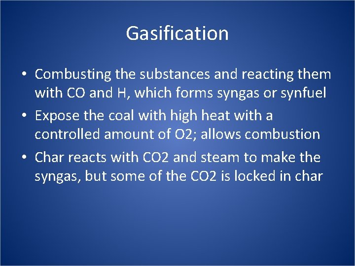 Gasification • Combusting the substances and reacting them with CO and H, which forms
