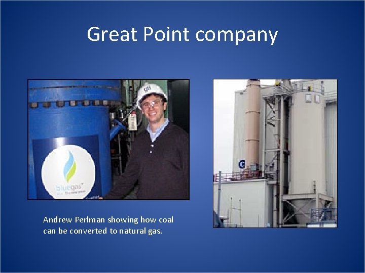 Great Point company Andrew Perlman showing how coal can be converted to natural gas.