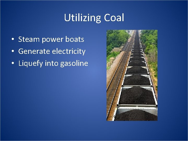 Utilizing Coal • Steam power boats • Generate electricity • Liquefy into gasoline 