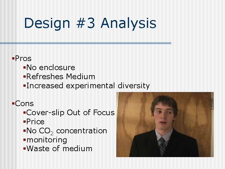 Design #3 Analysis §Pros §No enclosure §Refreshes Medium §Increased experimental diversity §Cons §Cover-slip Out
