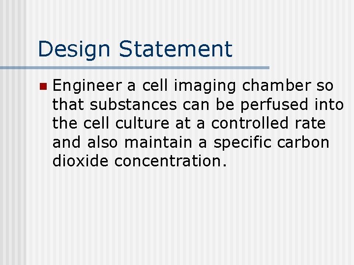 Design Statement n Engineer a cell imaging chamber so that substances can be perfused