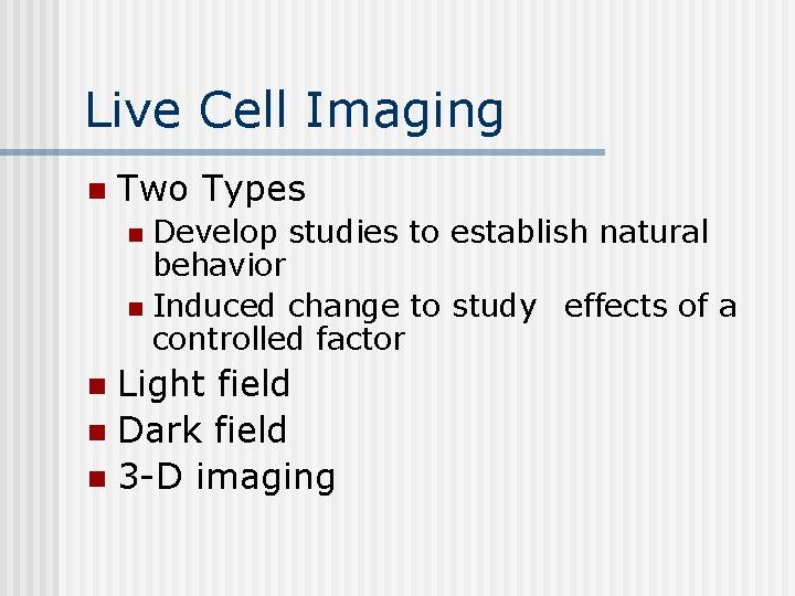Live Cell Imaging n Two Types Develop studies to establish natural behavior n Induced