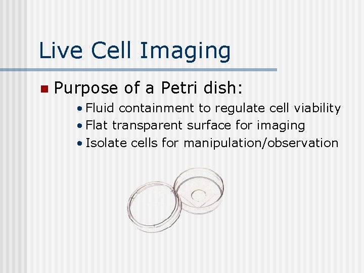 Live Cell Imaging n Purpose of a Petri dish: • Fluid containment to regulate