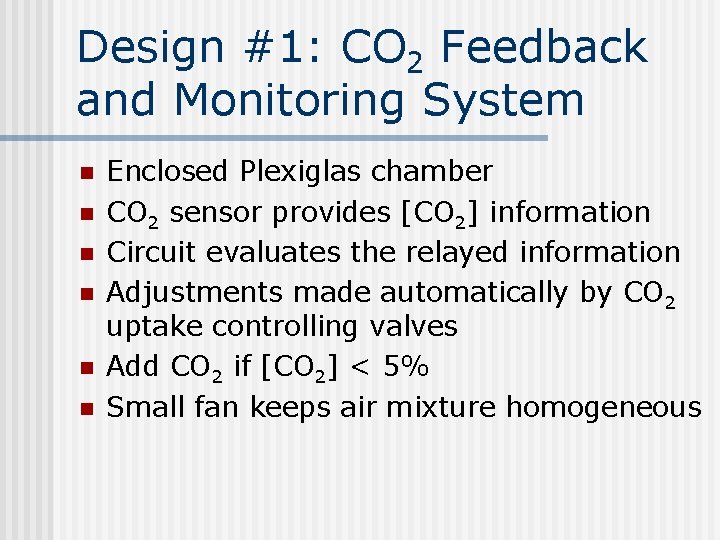 Design #1: CO 2 Feedback and Monitoring System n n n Enclosed Plexiglas chamber