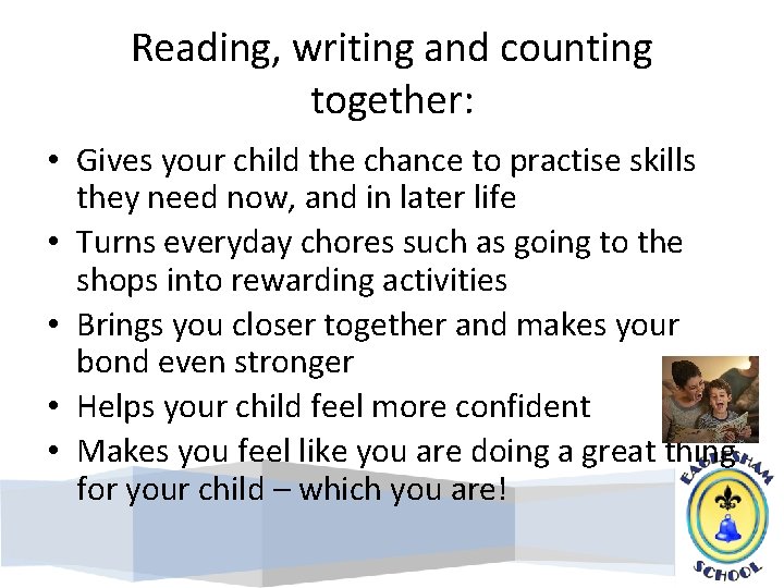 Reading, writing and counting together: • Gives your child the chance to practise skills