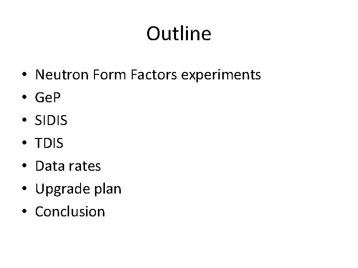 Outline • • Neutron Form Factors experiments Ge. P SIDIS TDIS Data rates Upgrade