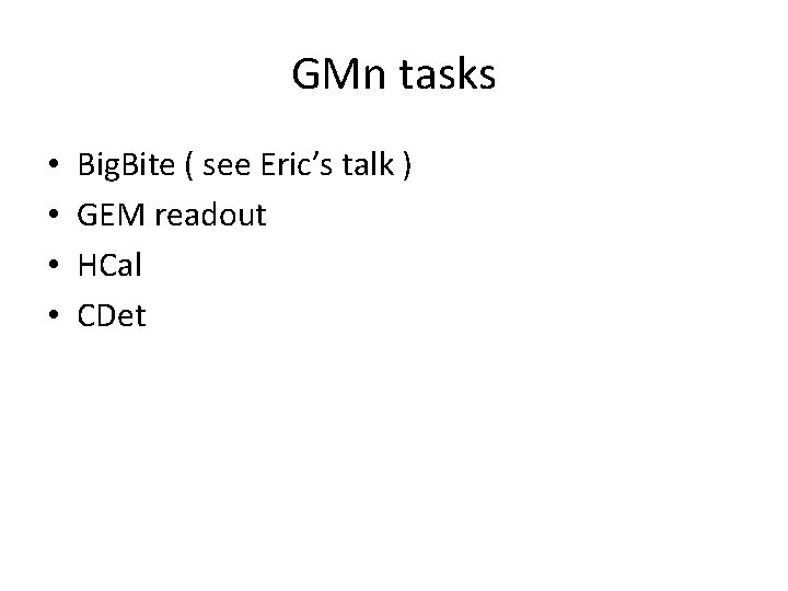 GMn tasks • • Big. Bite ( see Eric’s talk ) GEM readout HCal