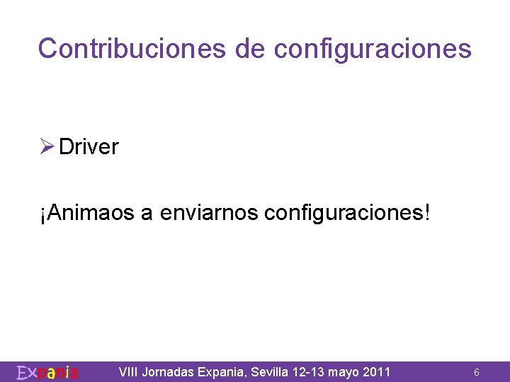 Contribuciones de configuraciones Ø Driver ¡Animaos a enviarnos configuraciones! VIII Jornadas Expania, Sevilla 12