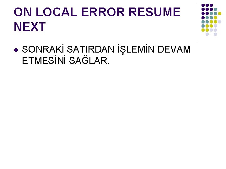 ON LOCAL ERROR RESUME NEXT l SONRAKİ SATIRDAN İŞLEMİN DEVAM ETMESİNİ SAĞLAR. 